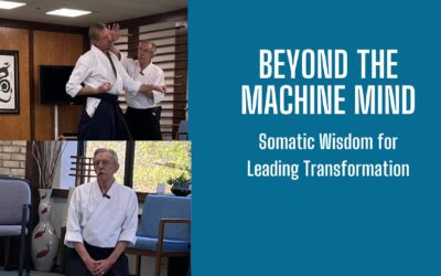 Beyond the Machine Mind: Somatic Wisdom for Leading Transformation